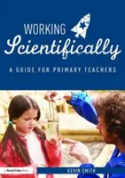 Vedecká práca: Príručka pre učiteľov prírodovedných predmetov na základných školách - Working Scientifically: A Guide for Primary Science Teachers