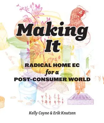 Making It: Radikálna domáca ekológia pre postkonzumný svet - Making It: Radical Home Ec for a Post-Consumer World