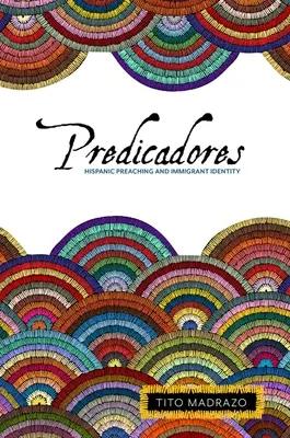 Predicadores: Hispánske kázanie a identita prisťahovalcov - Predicadores: Hispanic Preaching and Immigrant Identity