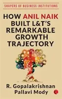 AKO ANIL NAIK VYBUDOVAL POZORUHODNÚ TRAJEKTÓRIU RASTU SPOLOČNOSTI L&T - HOW ANIL NAIK BUILT L&T'S REMARKABLE GROWTH TRAJECTORY