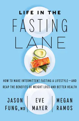 Život v pôstnom pásme: Ako si z prerušovaného pôstu vytvoriť životný štýl - a využívať výhody chudnutia a lepšieho zdravia - Life in the Fasting Lane: How to Make Intermittent Fasting a Lifestyle--And Reap the Benefits of Weight Loss and Better Health