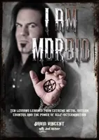 Som morbídny: Desať ponaučení z extrémneho metalu, krajiny mimo zákona a sily sebaurčenia - I Am Morbid: Ten Lessons Learned from Extreme Metal, Outlaw Country, and the Power of Self-Determination