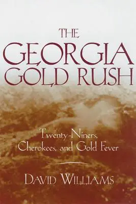 Zlatá horúčka v Georgii: dvadsiatnici, Čerokíji a zlatá horúčka - The Georgia Gold Rush: Twenty-Niners, Cherokees, and Gold Fever