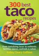 300 najlepších receptov na taco: Od lákavých tacos po autentické tortilly, omáčky, koktaily a salsy - 300 Best Taco Recipes: From Tantalizing Tacos to Authentic Tortillas, Sauces, Cocktails and Salsas