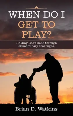 Kedy sa dostanem do hry?: Kedy sa dostanem do hry? Keď si môžem zahrať: Držať Božiu ruku v mimoriadnych výzvach. - When Do I Get to Play?: Holding God's Hand Through Extraordinary Challenges.