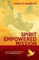 Misia posilnená duchom - zosúladenie poslania cirkvi s Ježišovým poslaním - Spirit Empowered Mission - Aligning the Church?s Mission with the Mission of Jesus
