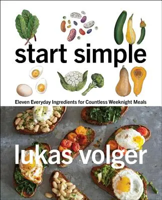 Začnite jednoducho: Jedenásť každodenných ingrediencií na nespočetné množstvo jedál na každý večer - Start Simple: Eleven Everyday Ingredients for Countless Weeknight Meals
