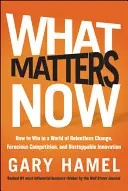 Na čom záleží teraz: Ako zvíťaziť vo svete neúprosných zmien, divokej konkurencie a nezastaviteľných inovácií - What Matters Now: How to Win in a World of Relentless Change, Ferocious Competition, and Unstoppable Innovation