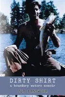Špinavá košeľa: A Boundary Waters Memoir - Dirty Shirt: A Boundary Waters Memoir