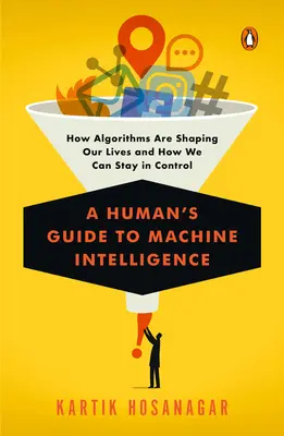 Sprievodca človeka po strojovej inteligencii: Ako algoritmy formujú naše životy a ako si môžeme udržať kontrolu nad nimi - A Human's Guide to Machine Intelligence: How Algorithms Are Shaping Our Lives and How We Can Stay in Control