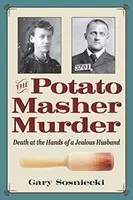 Vražda škrabkou na zemiaky: Smrť z rúk žiarlivého manžela - The Potato Masher Murder: Death at the Hands of a Jealous Husband