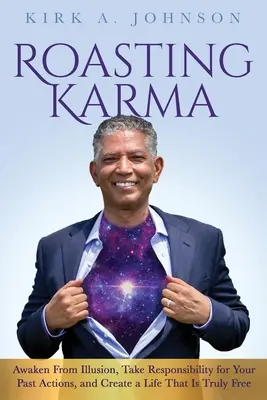 Pečenie karmy: Prebuďte sa z ilúzií, prevezmite zodpovednosť za svoje minulé činy a vytvorte si život, ktorý je skutočne slobodný - Roasting Karma: Awaken From Illusion, Take Responsibility for Your Past Actions, and Create a Life That Is Truly Free