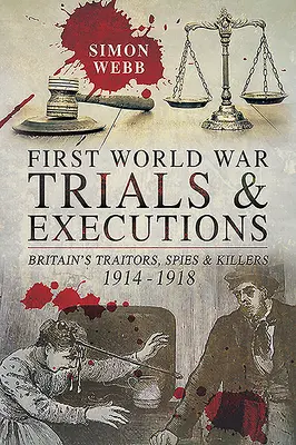 Procesy a popravy počas prvej svetovej vojny: Zradcovia, špióni a vrahovia v Británii v rokoch 1914 - 1918 - First World War Trials and Executions: Britain's Traitors, Spies and Killers, 1914-1918