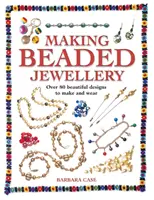 Výroba korálkových šperkov: Viac ako 80 krásnych návrhov na výrobu a nosenie - Making Beaded Jewelry: Over 80 Beautiful Designs to Make and Wear
