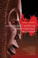 Čarodejníctvo, čarodejnice a násilie v Ghane - Witchcraft, Witches, and Violence in Ghana