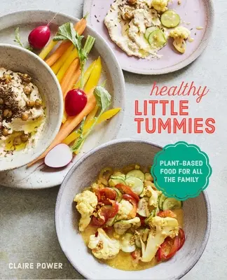 Zdravé brušká: Rastlinná strava pre celú rodinu - Healthy Little Tummies: Plant-Based Food for the Whole Family