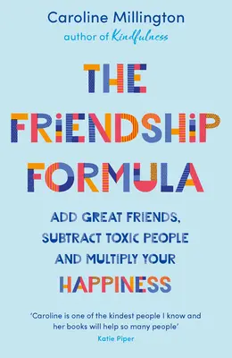Vzorec priateľstva: Vzorec: Pridajte skvelých priateľov, odoberte toxických ľudí a znásobte svoje šťastie - The Friendship Formula: Add Great Friends, Subtract Toxic People and Multiply Your Happiness