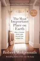 Najdôležitejšie miesto na Zemi: Ako vyzerá kresťanský domov a ako ho vybudovať - The Most Important Place on Earth: What a Christian Home Looks Like and How to Build One