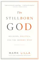 Mŕtvorodený Boh: Náboženstvo, politika a moderný Západ - The Stillborn God: Religion, Politics, and the Modern West
