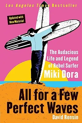 Všetko pre pár dokonalých vĺn: Odvážny život a legenda rebelujúceho surfera Mikiho Dora - All for a Few Perfect Waves: The Audacious Life and Legend of Rebel Surfer Miki Dora