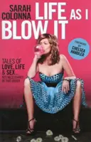 Život, ako ho fúknem: Príbehy o láske, živote a sexe ... Nie nevyhnutne v tomto poradí - Life as I Blow It: Tales of Love, Life & Sex . . . Not Necessarily in That Order