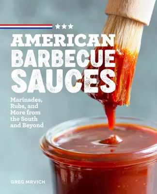 Americké grilovacie omáčky: Marinády, nátierky a ďalšie špeciality z juhu a ďalších krajín - American Barbecue Sauces: Marinades, Rubs, and More from the South and Beyond