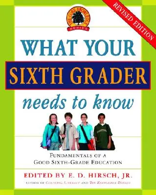 Čo potrebuje vedieť váš šiestak: Základy dobrého vzdelávania v šiestej triede, revidované vydanie - What Your Sixth Grader Needs to Know: Fundamentals of a Good Sixth-Grade Education, Revised Edition