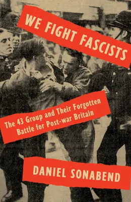 Bojujeme proti fašistom: Skupina 43 a ich zabudnutý boj za povojnovú Britániu - We Fight Fascists: The 43 Group and Their Forgotten Battle for Post War Britain