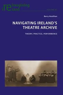 Navigácia v írskom divadelnom archíve; teória, prax, predstavenie - Navigating Ireland's Theatre Archive; Theory, Practice, Performance