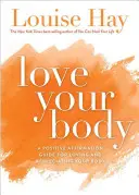 Miluj svoje telo: Príručka pozitívnych afirmácií, ako milovať a vážiť si svoje telo - Love Your Body: A Positive Affirmation Guide for Loving and Appreciating Your Body