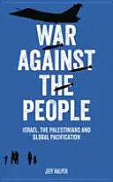 Vojna proti ľuďom: Izrael, Palestínčania a globálna pacifikácia - War Against the People: Israel, the Palestinians and Global Pacification
