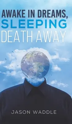 Prebudiť sa v snoch, uspať smrť - Awake in Dreams, Sleeping Death Away