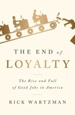 Koniec lojality: Vzostup a pád dobrých pracovných miest v Amerike - The End of Loyalty: The Rise and Fall of Good Jobs in America