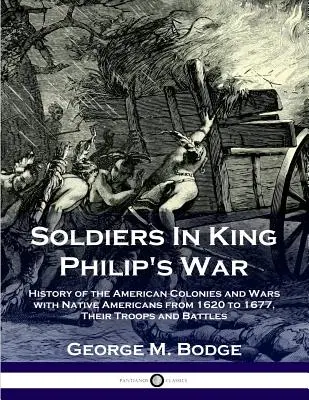 Vojaci vo vojne kráľa Filipa: Dejiny amerických kolónií a vojny s pôvodnými obyvateľmi Ameriky v rokoch 1620 až 1677; ich vojská a bitky - Soldiers in King Philip's War: History of the American Colonies and Wars with Native Americans from 1620 to 1677; Their Troops and Battles