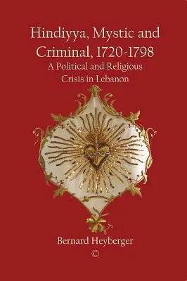 Hindiyya, mystik a zločinec (1720-1798): Politická a náboženská kríza v Libanone - Hindiyya, Mystic and Criminal (1720-1798): A Political and Religious Crisis in Lebanon