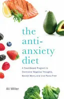 Diéta proti úzkosti: Program pre celé telo na zastavenie pretekárskych myšlienok, vyhnanie obáv a život bez paniky - The Anti-Anxiety Diet: A Whole Body Program to Stop Racing Thoughts, Banish Worry and Live Panic-Free
