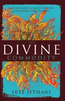 Božský tovar: Objaviť vieru za hranicami konzumného kresťanstva. - The Divine Commodity: Discovering a Faith Beyond Consumer Christianity