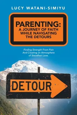 Rodičovstvo: Cesta viery pri prekonávaní okľuk: Hľadanie sily v bolesti a vytváranie atmosféry pevnej lásky - Parenting: a Journey of Faith While Navigating the Detours: Finding Strength from Pain and Creating an Atmosphere of Steadfast Lo