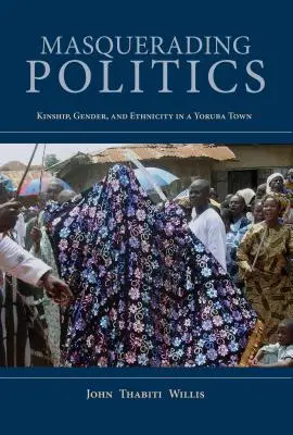 Maskovaná politika: Príbuzenské vzťahy, rod a etnicita v jorubskom mestečku - Masquerading Politics: Kinship, Gender, and Ethnicity in a Yoruba Town