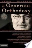 Veľkorysá ortodoxia: Vyznanie: Prečo som misijný, evanjelikálny, post/protestantský, liberálny/konzervatívny, biblický, charizmatický/kontemplatívny, fundovaný - A Generous Orthodoxy: Why I Am a Missional, Evangelical, Post/Protestant, Liberal/Conservative, Biblical, Charismatic/Contemplative, Fundame
