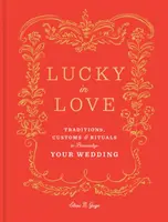 Šťastie v láske: Svadobné tradície, zvyky a rituály na prispôsobenie vašej svadby - Lucky in Love: Traditions, Customs, and Rituals to Personalize Your Wedding