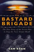 Brigáda bastardov - Pravdivý príbeh odpadlíckych vedcov a špiónov, ktorí sabotovali nacistickú atómovú bombu - Bastard Brigade - The True Story of the Renegade Scientists and Spies Who Sabotaged the Nazi Atomic Bomb