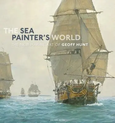 Svet námorného maliara: Nové námorné umenie Geoffa Hunta, 2003-2010 - The Sea Painter's World: The New Marine Art of Geoff Hunt, 2003-2010