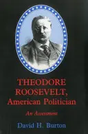 Theodore Roosevelt, americký politik: Rosewelt, americký politik a spisovateľ - Theodore Roosevelt, American Politician: An Assessment