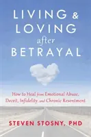 Žiť a milovať po zrade: Ako sa uzdraviť z citového zneužívania, klamstva, nevery a chronického odporu - Living and Loving After Betrayal: How to Heal from Emotional Abuse, Deceit, Infidelity, and Chronic Resentment