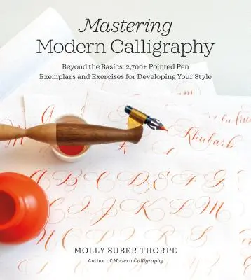 Zvládnutie modernej kaligrafie: Nad rámec základov: viac ako 2 700 vzorov hrotu pera a cvičení na rozvoj vášho štýlu - Mastering Modern Calligraphy: Beyond the Basics: 2,700+ Pointed Pen Exemplars and Exercises for Developing Your Style