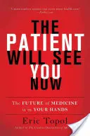 Pacient vás teraz uvidí: Budúcnosť medicíny je vo vašich rukách - The Patient Will See You Now: The Future of Medicine Is in Your Hands