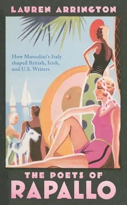 Básnici z Rapalla: Ako Mussoliniho Taliansko formovalo britských, írskych a amerických spisovateľov - The Poets of Rapallo: How Mussolini's Italy Shaped British, Irish, and U.S. Writers