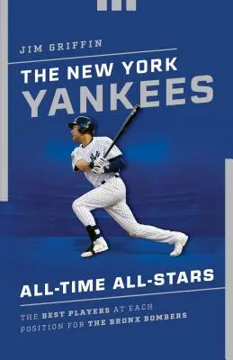 New York Yankees All-Time All-Stars: Hviezdy všetkých čias: Najlepší hráči na každej pozícii v tíme Bronx Bombers - The New York Yankees All-Time All-Stars: The Best Players at Each Position for the Bronx Bombers