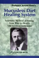 Systém liečby bez hlienu a diéty: Vedecká metóda stravovania na ceste k zdraviu - Mucusless-Diet Healing System: A Scientific Method of Eating Your Way to Health